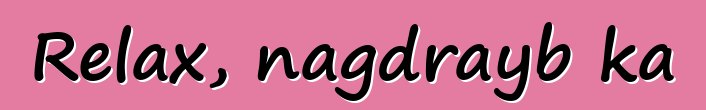 Relax, nagdrayb ka