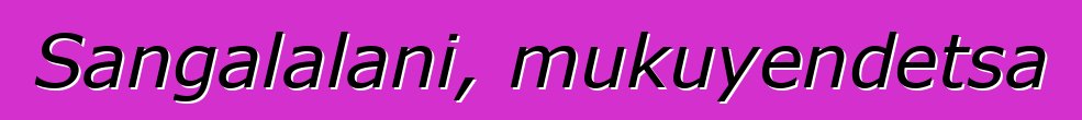 Sangalalani, mukuyendetsa