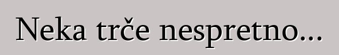 Neka trče nespretno...