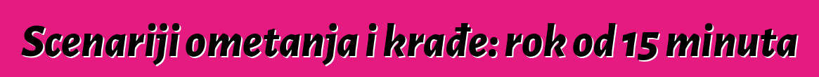 Scenariji ometanja i krađe: rok od 15 minuta