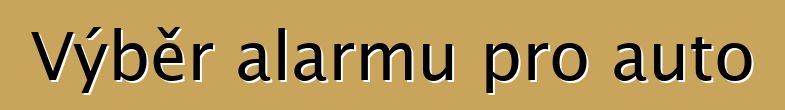 Výběr alarmu pro auto