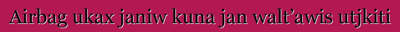 Airbag ukax janiw kuna jan walt’awis utjkiti