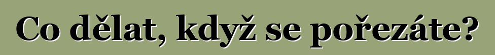 Co dělat, když se pořezáte?
