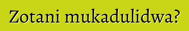 Zotani mukadulidwa?