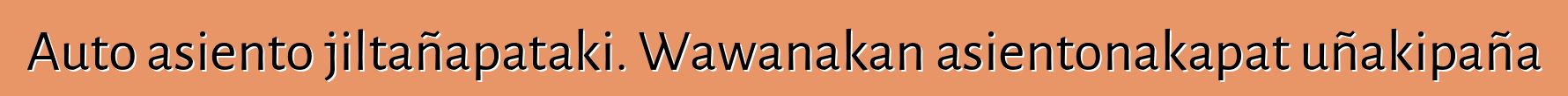 Auto asiento jiltañapataki. Wawanakan asientonakapat uñakipaña