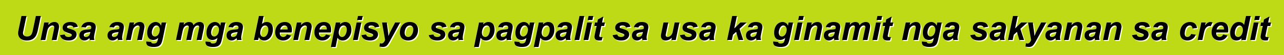 Unsa ang mga benepisyo sa pagpalit sa usa ka ginamit nga sakyanan sa credit