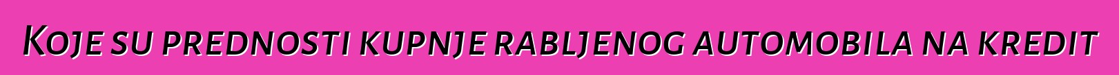 Koje su prednosti kupnje rabljenog automobila na kredit