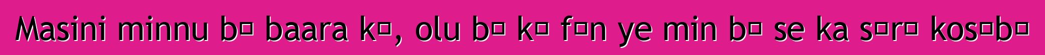 Masini minnu bɛ baara kɛ, olu bɛ kɛ fɛn ye min bɛ se ka sɔrɔ kosɛbɛ