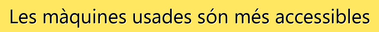 Les màquines usades són més accessibles