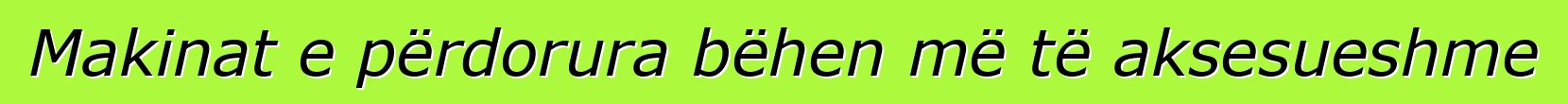 Makinat e përdorura bëhen më të aksesueshme