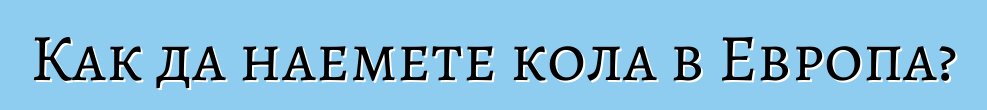 Как да наемете кола в Европа?