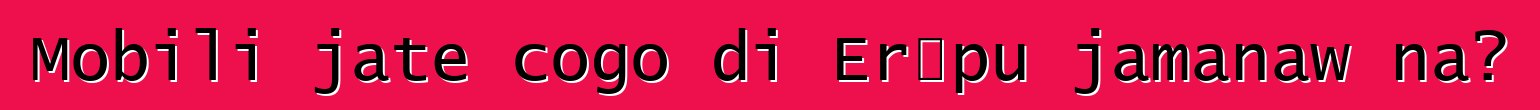 Mobili jate cogo di Erɔpu jamanaw na?