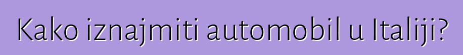 Kako iznajmiti automobil u Italiji?