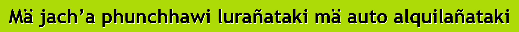 Mä jach’a phunchhawi lurañataki mä auto alquilañataki