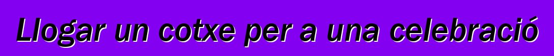 Llogar un cotxe per a una celebració