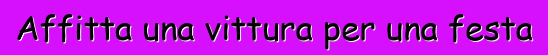 Affitta una vittura per una festa