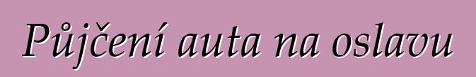 Půjčení auta na oslavu