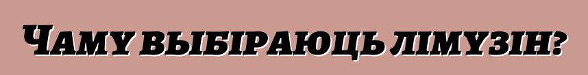 Чаму выбіраюць лімузін?