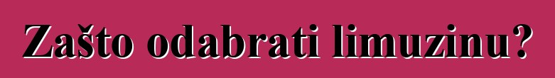 Zašto odabrati limuzinu?