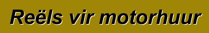 Reëls vir motorhuur