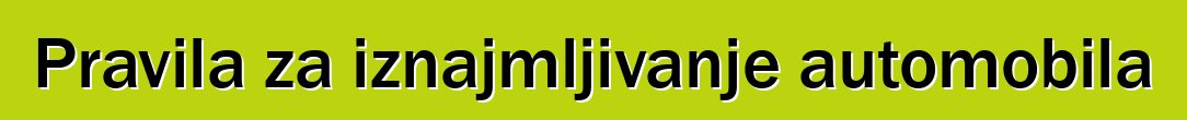 Pravila za iznajmljivanje automobila