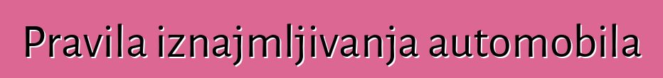 Pravila iznajmljivanja automobila
