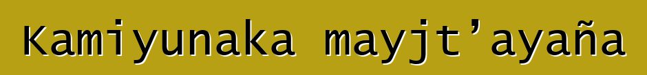 Kamiyunaka mayjt’ayaña