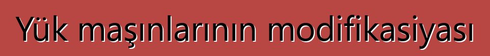 Yük maşınlarının modifikasiyası