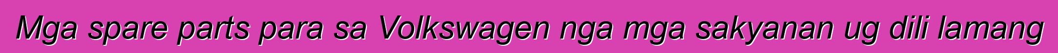 Mga spare parts para sa Volkswagen nga mga sakyanan ug dili lamang