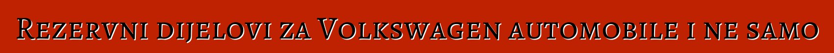 Rezervni dijelovi za Volkswagen automobile i ne samo