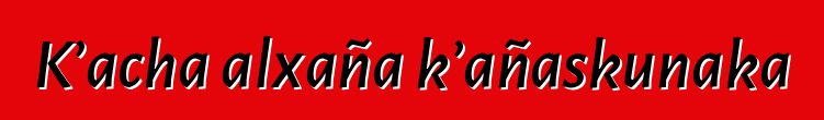 K’acha alxaña k’añaskunaka