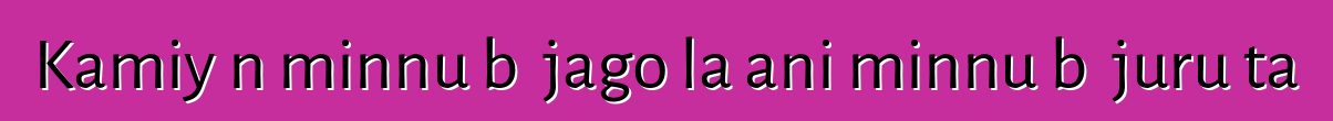 Kamiyɔn minnu bɛ jago la ani minnu bɛ juru ta