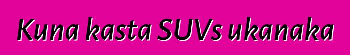 Kuna kasta SUVs ukanaka