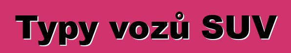 Typy vozů SUV