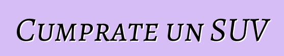 Cumprate un SUV
