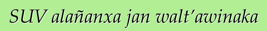 SUV alañanxa jan walt’awinaka