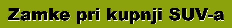 Zamke pri kupnji SUV-a