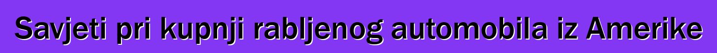Savjeti pri kupnji rabljenog automobila iz Amerike