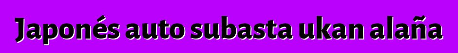 Japonés auto subasta ukan alaña