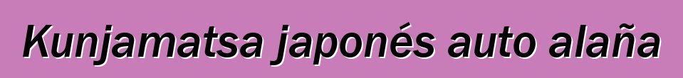 Kunjamatsa japonés auto alaña