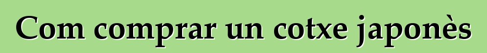 Com comprar un cotxe japonès
