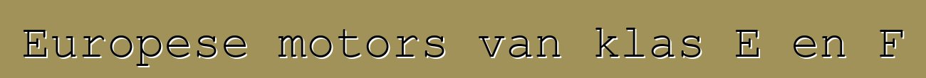 Europese motors van klas E en F