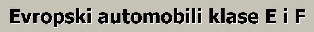 Evropski automobili klase E i F