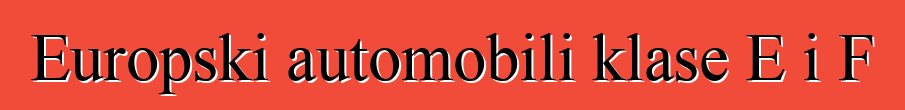 Europski automobili klase E i F