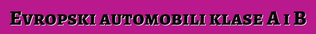 Evropski automobili klase A i B