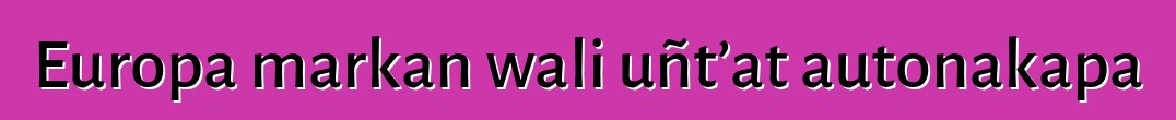 Europa markan wali uñt’at autonakapa