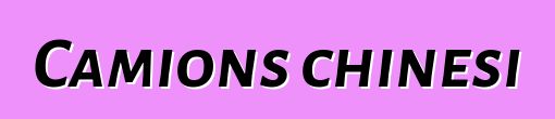 Camions chinesi