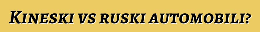 Kineski vs ruski automobili?