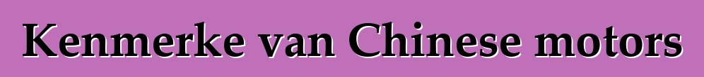 Kenmerke van Chinese motors