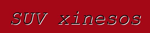 SUV xinesos